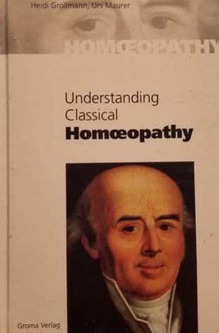 Grolimann, Heidi & Maurer, Urs - Understanding Classical Homeopathy (2nd Hand)