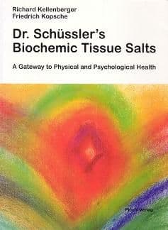 Kellenberger, R & Kopsche, F - Dr Schussler's Biochemic Tissue Salts: A Gateway to Physical and Psyc