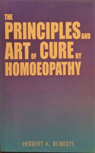 Roberts, H A - The Principles and Art of Cure by Homoeopathy