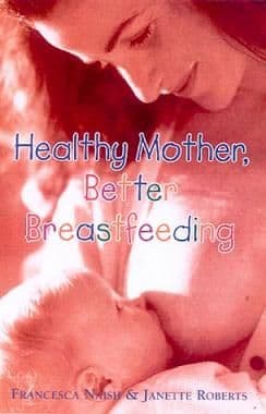 Naish, F & Roberts, J - Healthy Mother, Better Breastfeeding