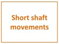 Short shaft movements