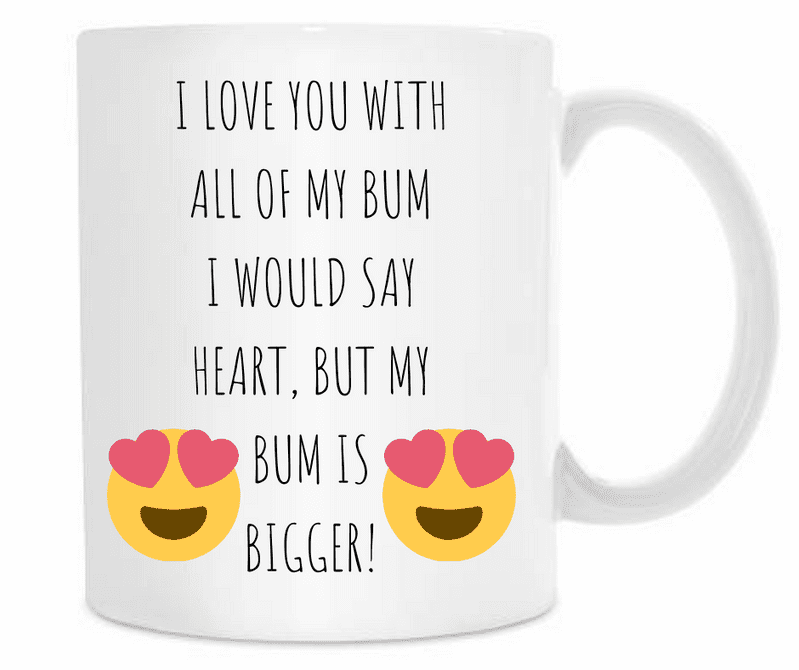 I love you with all my bum mug