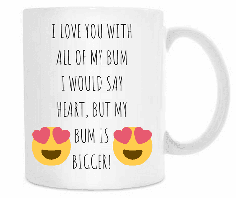I love you with all my bum mug