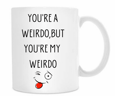 You're a weirdo Mug